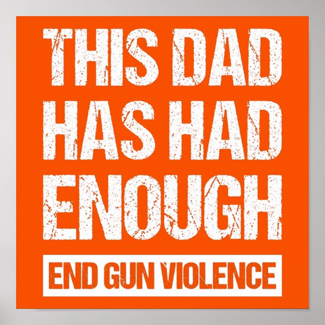 This Dad Has Had Enough - End Gun Violence I Poster (Front)