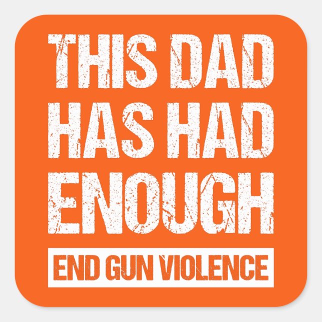 This Dad Has Had Enough - End Gun Violence I Square Sticker (Front)