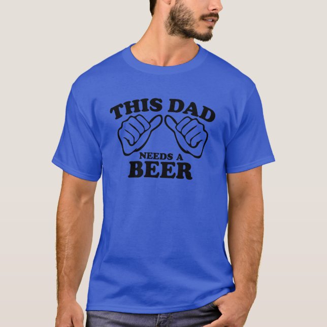 This Dad Needs A Beer T-Shirt (Front)