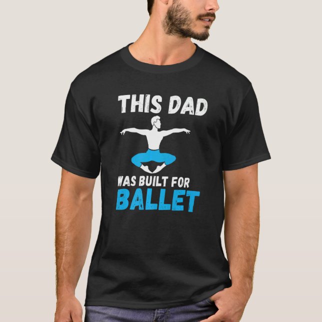 This Dad was built for Ballet Dancing Ballet Dad   T-Shirt (Front)