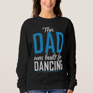 This Dad was built for Dancing Love Dancer Dad Sweatshirt