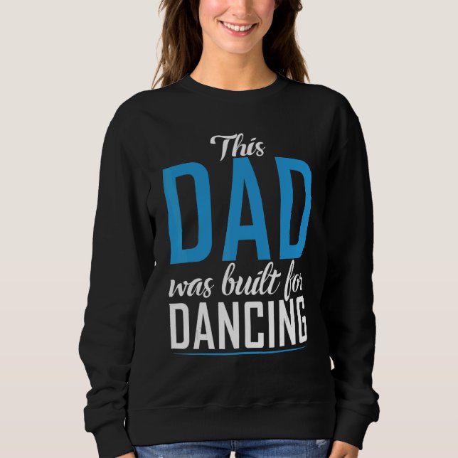 This Dad was built for Dancing Love Dancer Dad Sweatshirt (Front)