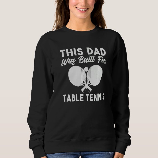 This Dad was built for Table Tennis Dad   Sweatshirt (Front)