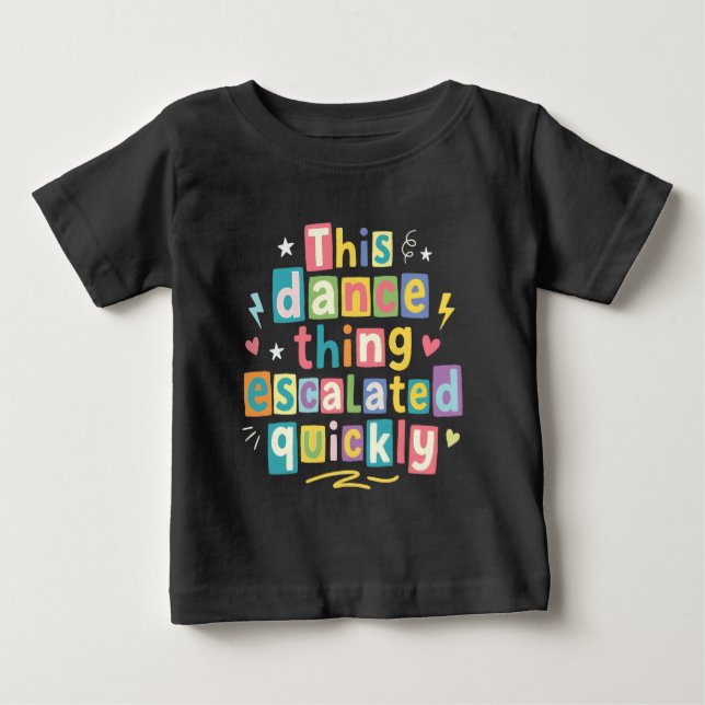 This dance thing escalated quickly baby T-Shirt (Front)