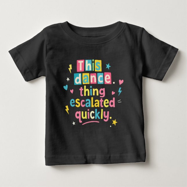 This dance thing escalated quickly baby T-Shirt (Front)