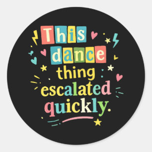 This dance thing escalated quickly classic round sticker