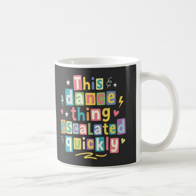 This dance thing escalated quickly coffee mug (Right)