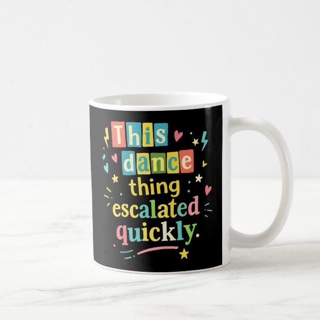 This dance thing escalated quickly coffee mug (Right)