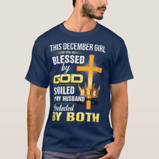 This December Girl Is Blessed By God Spoiled By My T-Shirt