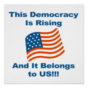 This Democracy is Rising and It Belongs To Us! Poster