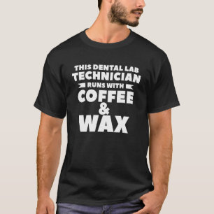 This Dental Lab Technician Runs With Coffee & Wax T-Shirt