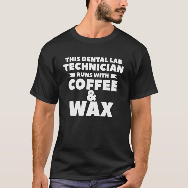 This Dental Lab Technician Runs With Coffee & Wax T-Shirt (Front)