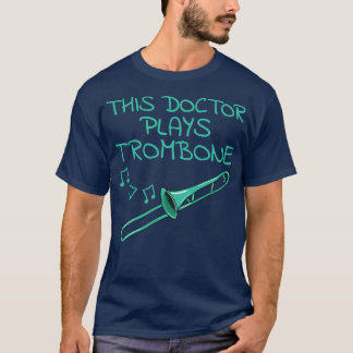 This Doctor Plays Trombone Trombonist Brass Musici T-Shirt