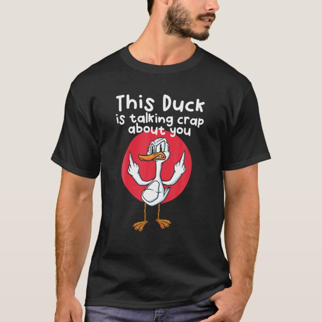 This Duck Is Talking Crap About You T-Shirt (Front)