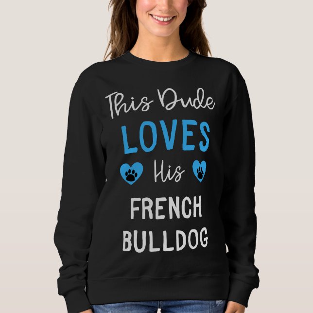 This Dude Loves His French Bulldog French Bulldog  Sweatshirt (Front)