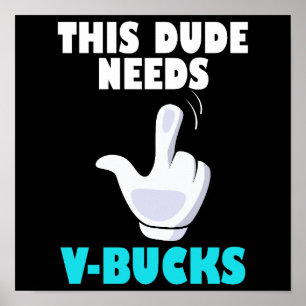 This Dude Needs V-Bucks Funny Gamer VBucks  Poster