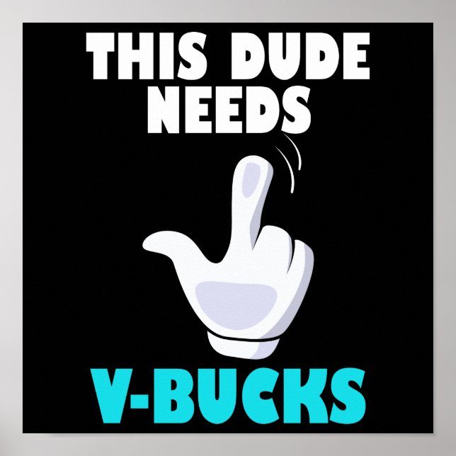This Dude Needs V-Bucks Funny Gamer VBucks  Poster (Front)
