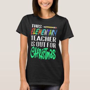 This Elementary Teacher is Out for Christmas Break T-Shirt