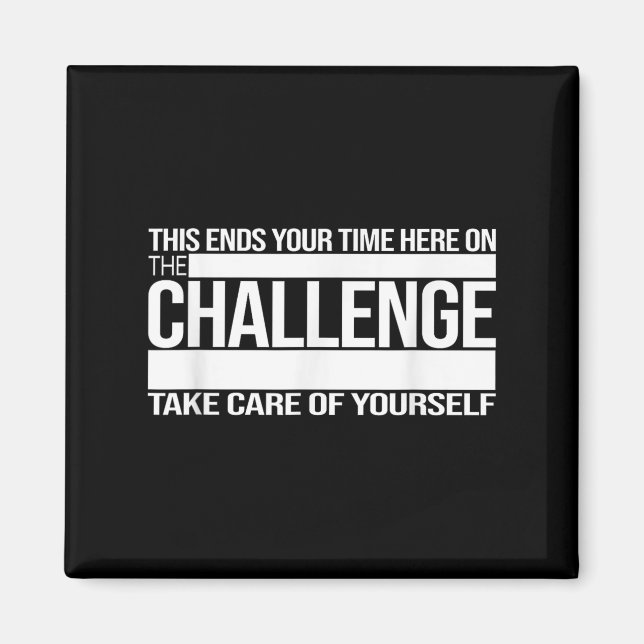 This Ends Your Time Here On The Challenge Take Car Magnet (Front)