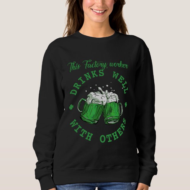 This Factory worker Drinks Well With Others St Pat Sweatshirt (Front)