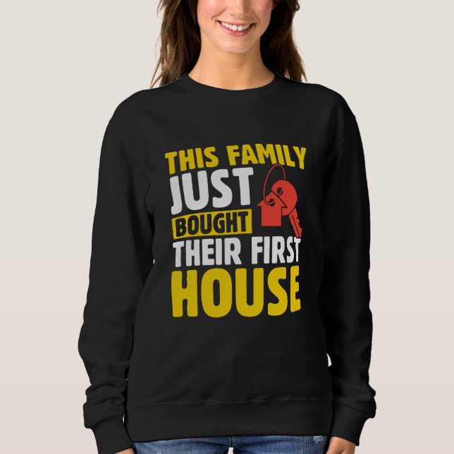This Family Just Bought Their First House New Home Sweatshirt (Front)