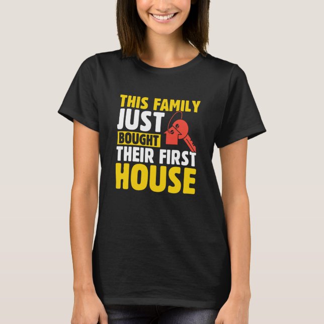 This Family Just Bought Their First House New Home T-Shirt (Front)