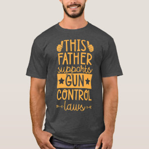 This Father Supports Gun Control Laws Pro Gun Cont T-Shirt