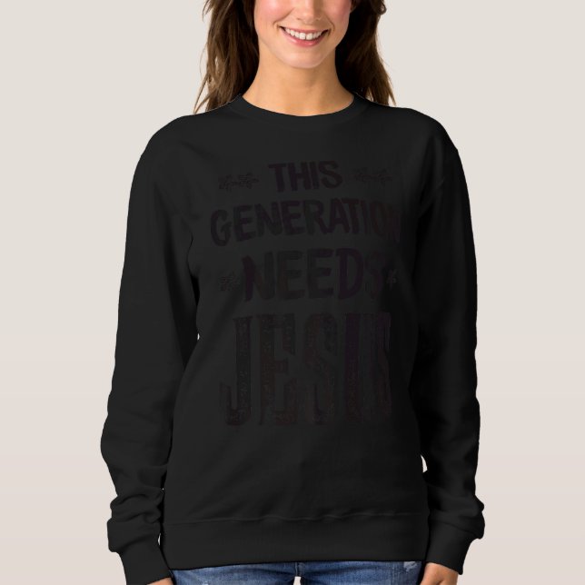 This Generation Needs Jesus Quote  Christian Relig Sweatshirt (Front)