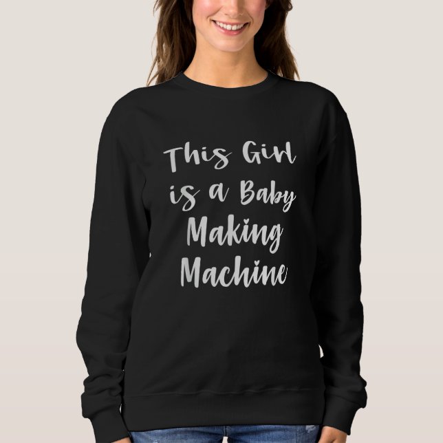 This girl is a baby making machine  babies mama sweatshirt (Front)