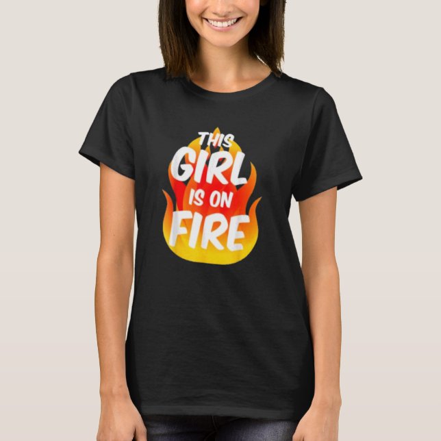 This Girl Is On Fire Fierce Lady Woman Power Go Gi T-Shirt (Front)