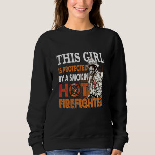 This Girl Is Protected By A Smokin' Hot Firefighte Sweatshirt