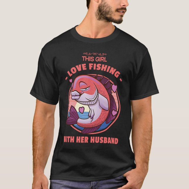 This Girl Love Fishing With Her Husband Cool Fish  T-Shirt (Front)