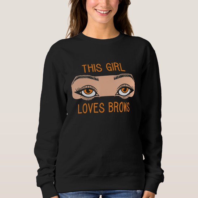 This Girl Loves Brows Brow Artist Eyebrow Eye Job Sweatshirt (Front)
