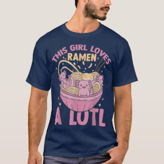 This Girl Loves Ramen A Lotl, Japanese Noodles Ram T-Shirt