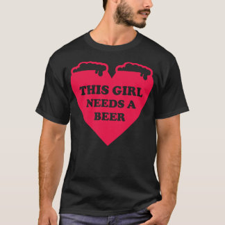 This Girl Needs A Beer 1 T-Shirt