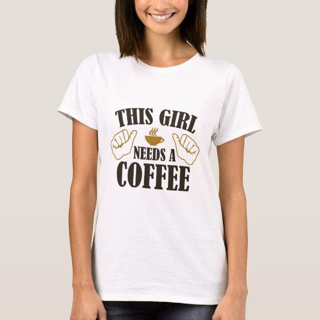 This Girl Needs A Coffee T-Shirt (Front)