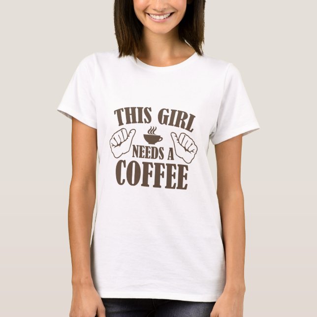 This Girl Needs A Coffee T-Shirt (Front)