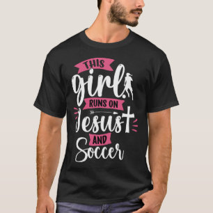 This Girl runs on Jesus and Soccer Christian Girls T-Shirt