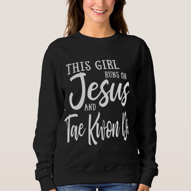 This Girl Runs On Jesus And Taekwondo Christian Gi Sweatshirt (Front)