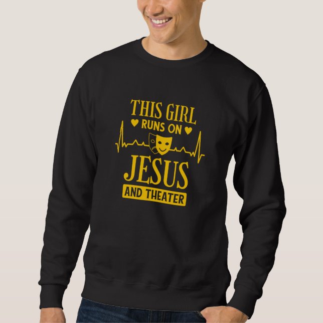 This Girl Runs On Jesus And Theater  1 Sweatshirt (Front)