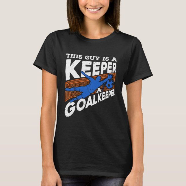This Guy Is A Keeper A Goalkeeper Soccer Goalie T-Shirt (Front)