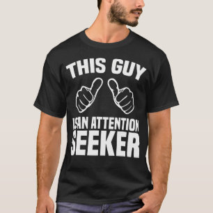 This Guy Is An Attention Seeker Theater Student Me T-Shirt