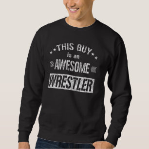 This Guy Is An Awesome Wrestler Funny Wrestling Qu Sweatshirt