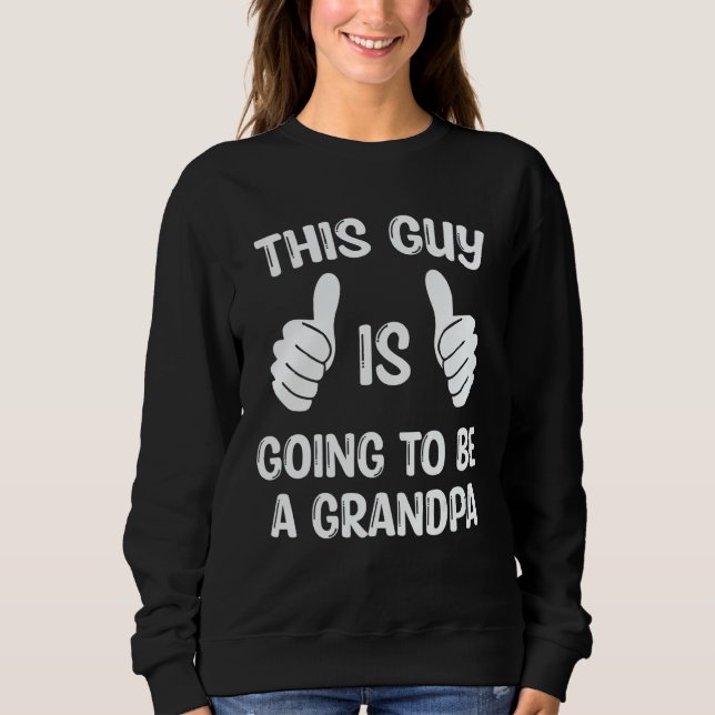 This Guy Is Going To Be A Grandpa Sweatshirt (Front)