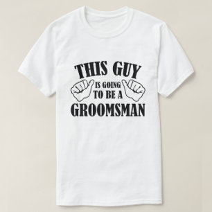 This Guy Is Going To Be A Groomsman T-Shirt