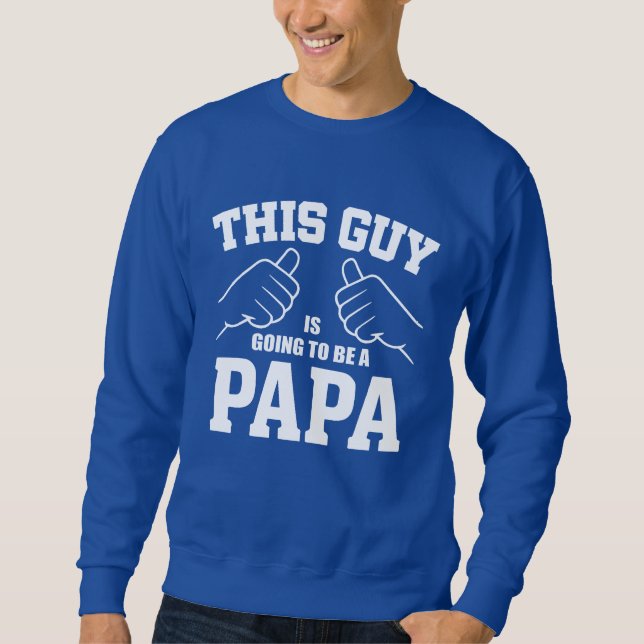 This Guy Is Going to Be a Papa - New Dad Sweatshirt (Front)