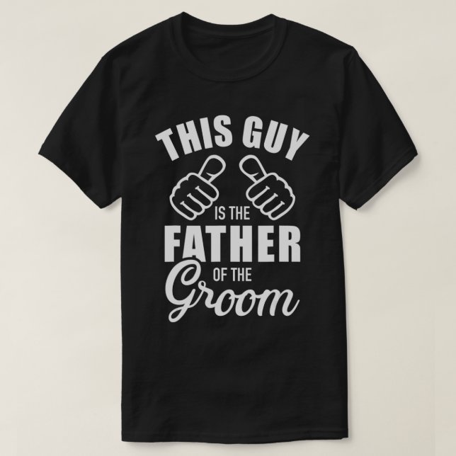 This guy is the father of the groom funny gift for T-Shirt (Design Front)