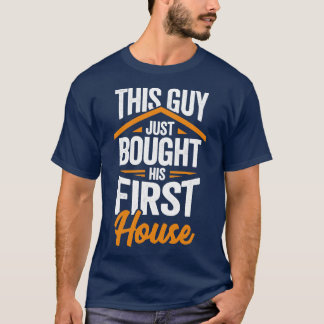 This Guy Just Bought His First House  T-Shirt