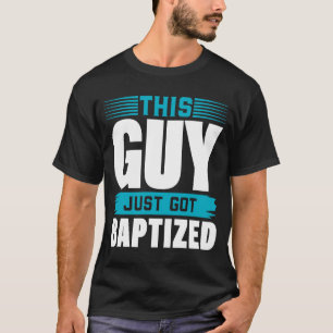 This Guy just got Baptised  Christian  Baptism T-Shirt
