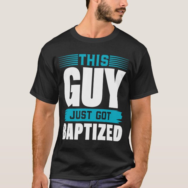 This Guy just got Baptised  Christian  Baptism T-Shirt (Front)